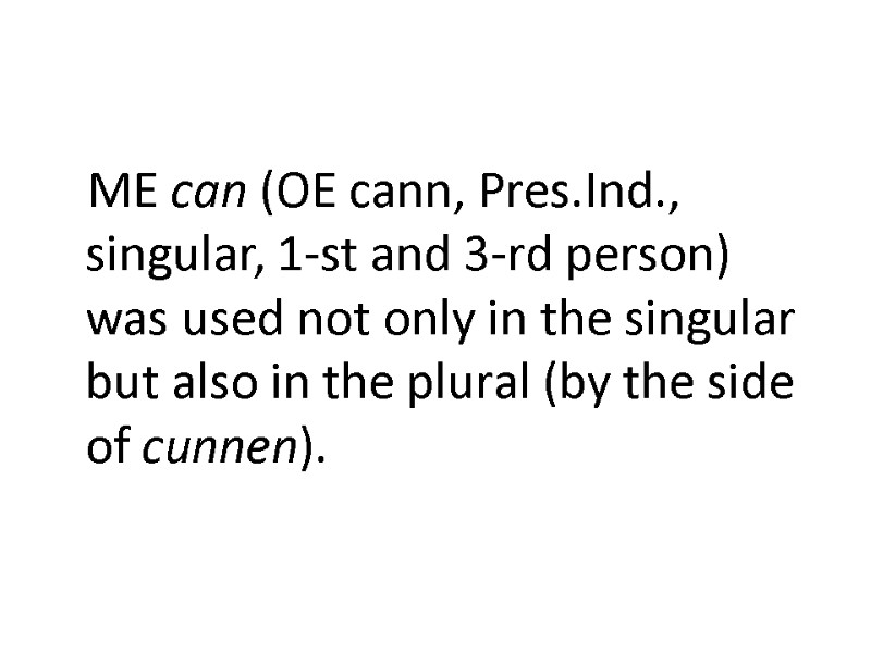 ME can (OE cann, Pres.Ind., singular, 1-st and 3-rd person) was used not only